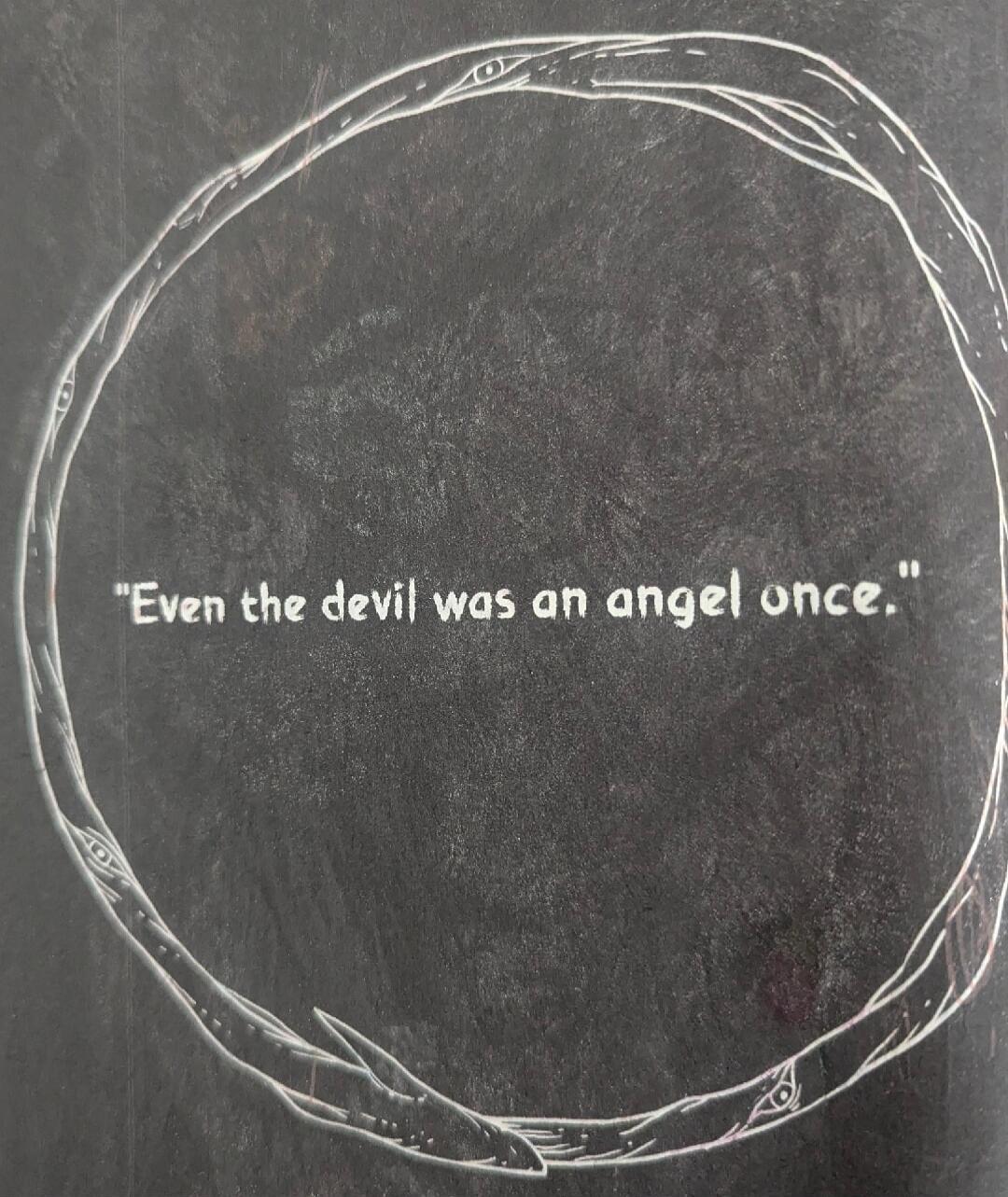 Even the devil was an angel once.