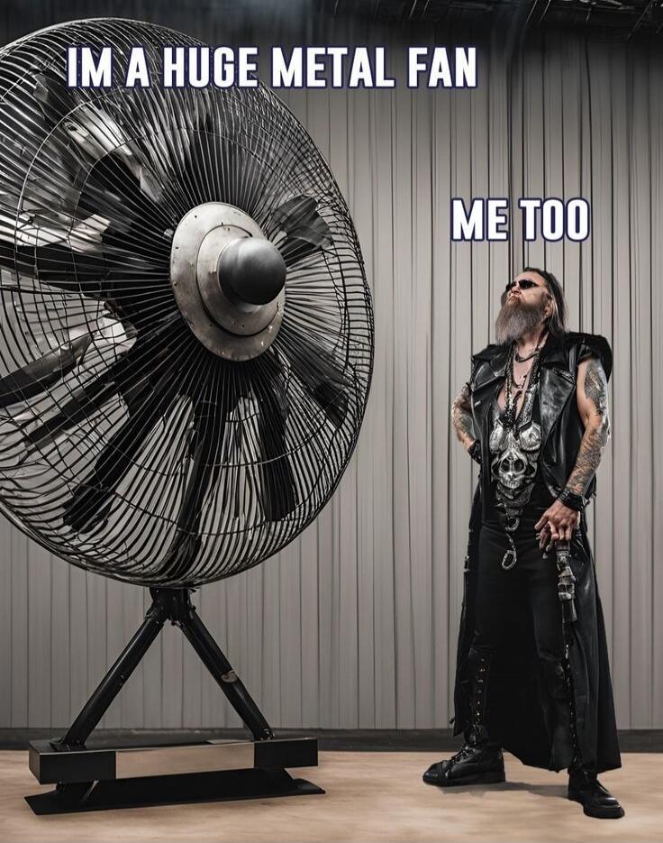 IM A HUGE METAL FAN ME TOO