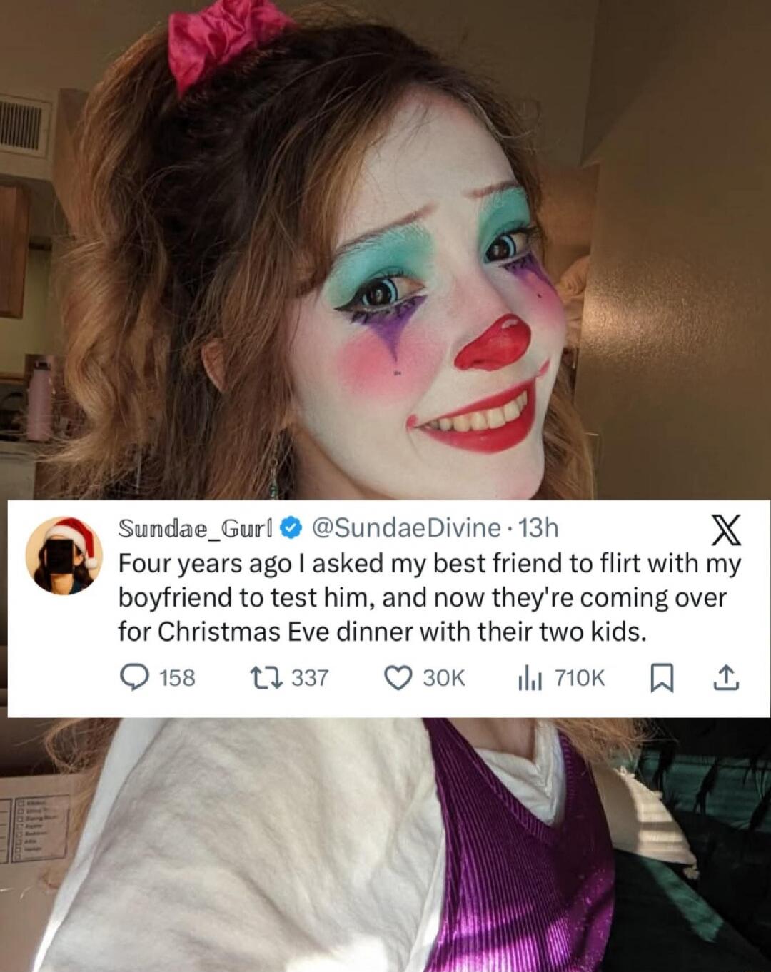 Sundae_Gurl | @SundaeDivine · 13h Four years ago I asked my best friend to flirt with my boyfriend to test him, and now they're coming over for Christmas Eve dinner with their two kids.