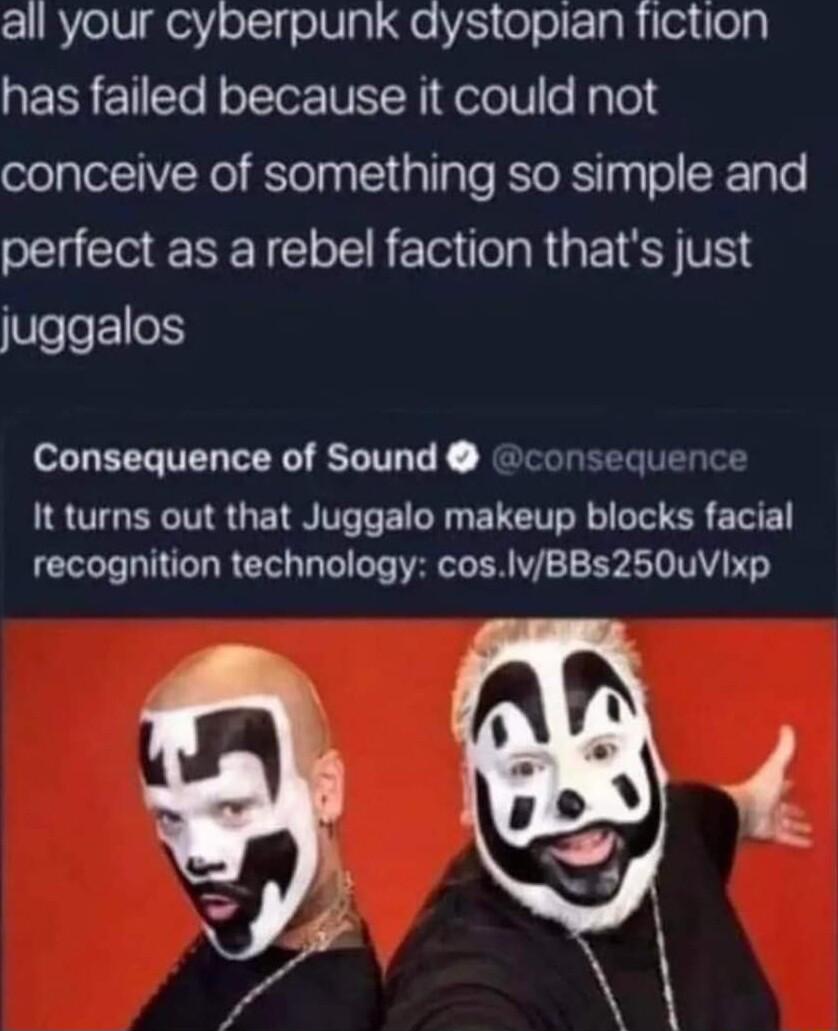 all your cyberpunk dystopian fiction has failed because it could not conceive of something so simple and perfect as a rebel faction thats just juggalos Consequence of Sound consequence It turns out that Juggalo makeup blocks facial recognition technology coslvBBs250uVIixp