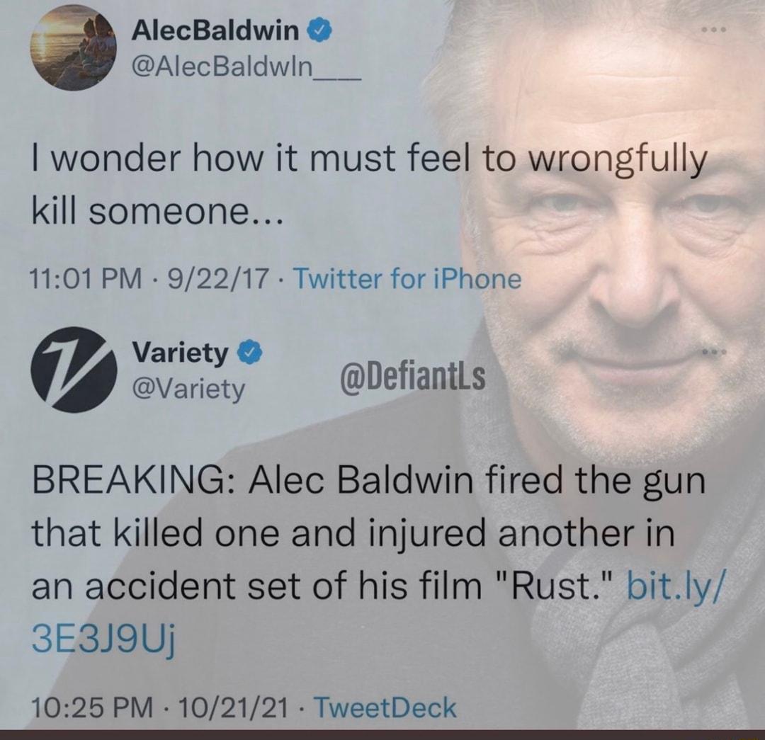 i AlecBaldwin AlecBaldwin____ wonder how it must feel to wrongfully kill someone 1101 PM 92217 Twitter for iPhone Variety Variety DefiantLs BREAKING Alec Baldwin fired the gun that killed one and injured another in an accident set of his film Rust bitly 3E3J9Uj 1025 PM 102121 TweetDeck