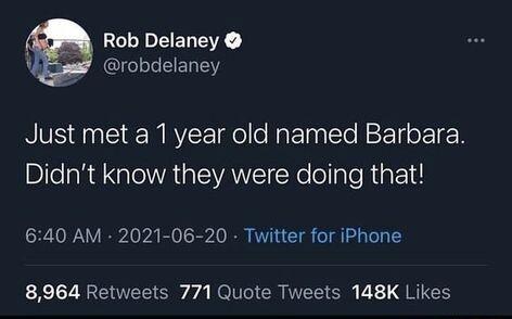 LUULEERET robdelaney Just met a 1 year old named Barbara BfeaR AN IEVAWEI R e ellale a1 640 AM 2021 06 20 Twitter for iPhone b Xe L7 RRENVE Sl 4 He VI R VT 12 F L G RUEEY