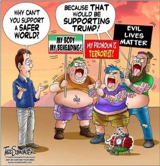 WHY CAN'T YOU SUPPORT A SAFER WORLD? BECAUSE THAT WOULD BE SUPPORTING TRUMP! MY BODY MY BEHEADING! MY PRONOUN IS TERRORIST! EVIL LIVES MATTER TIK TIK TIK