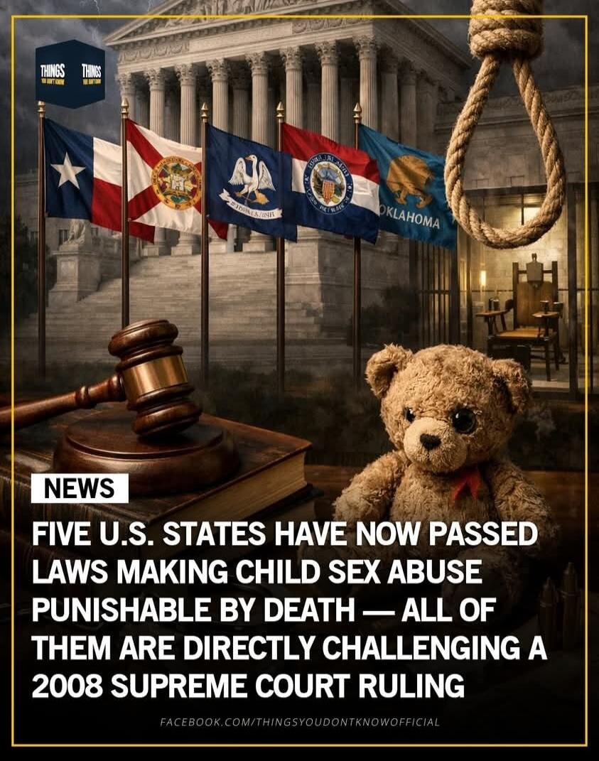 NEWS FIVE U.S. STATES HAVE NOW PASSED LAWS MAKING CHILD SEX ABUSE PUNISHABLE BY DEATH — ALL OF THEM ARE DIRECTLY CHALLENGING A 2008 SUPREME COURT RULING FACEBOOK.COM/THINGSYOUDONTKNOWOFFICIAL THINGS THINGS YOU DON'T KNOW