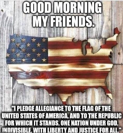 GOOD MORNING MY FRIENDS. I PLEDGE ALLEGIANCE TO THE FLAG OF THE UNITED STATES OF AMERICA, AND TO THE REPUBLIC FOR WHICH IT STANDS, ONE NATION UNDER GOD, INDIVISIBLE, WITH LIBERTY AND JUSTICE FOR ALL.
