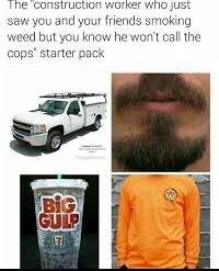 Ne CONSIruchicn WOorker wino just smoking w he wont call the starter pack friend cop