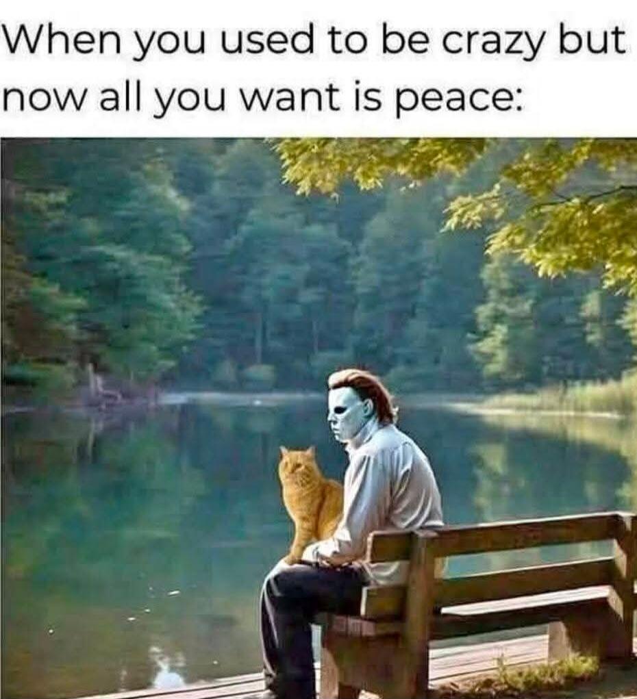 When you used to be crazy but now all you want is peace:
