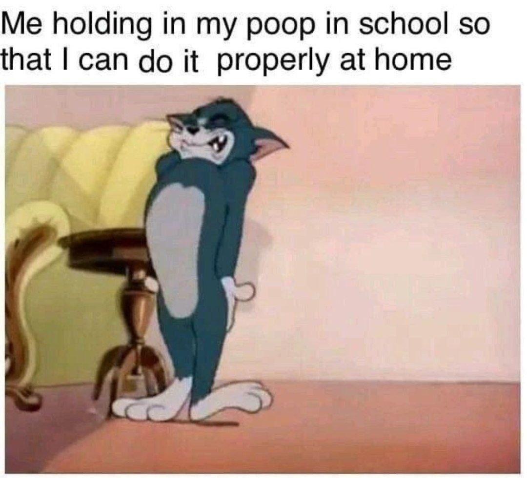 Me holding in my poop in school so that can do it properly at home