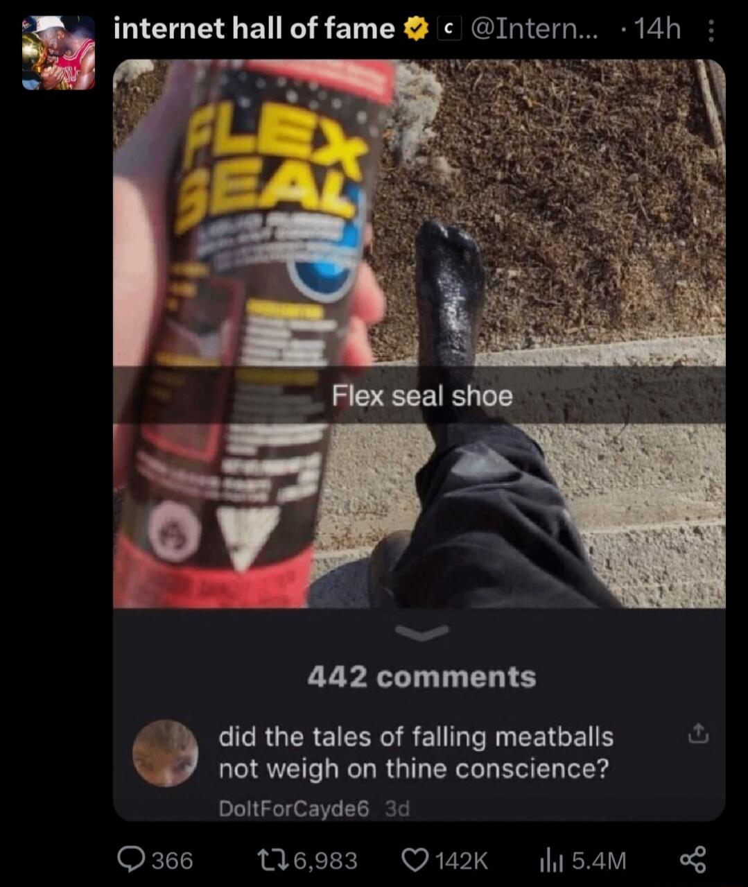 internet hall of fame Intern 14h 442 comments 4 By did the tales of falling meatballs S not weigh on thine conscience DoltForCaydes 3d Q366 16983 Q12K l454M
