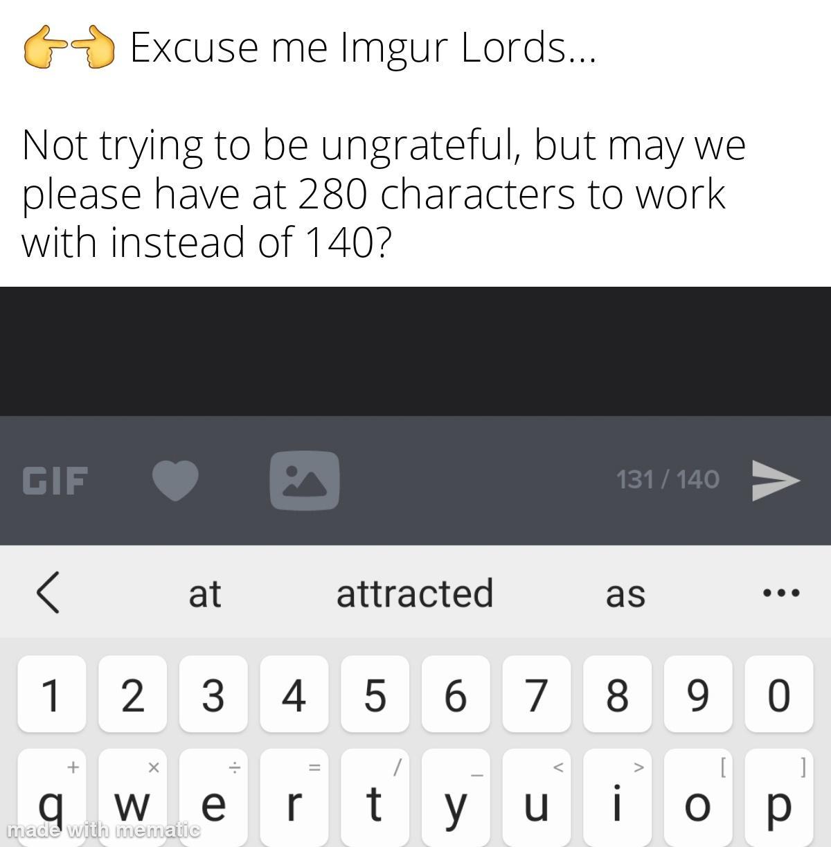 Excuse me Imgur Lords Not trying to be ungrateful but may we please have at 280 characters to work with instead of 140 at attracted as 12345 67890 glwlelrjtiyjulijofp