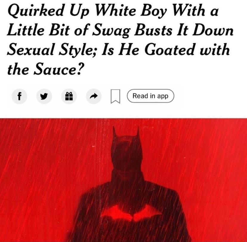 Quirked Up White Boy With a Little Bit of Swag Busts It Down Sexual Style Is He Goated with the Sauce w8 s Gasnm