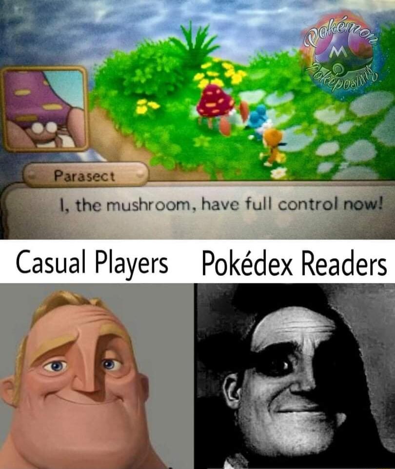 B the mushroom have full comro Casual Players Pokdex Readers