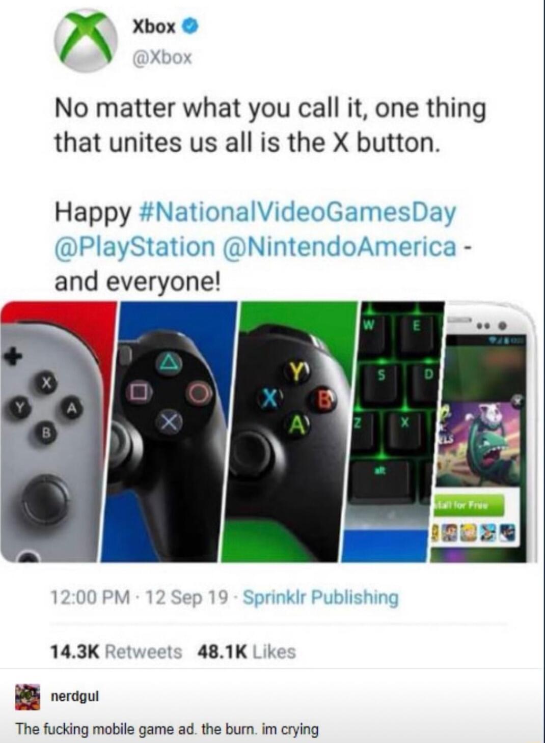 K Xbox No matter what you call it one thing that unites us all is the X button Happy and everyone g Lk 143K 481K Lik B neroou The fucking mobile game ad the bum im crying