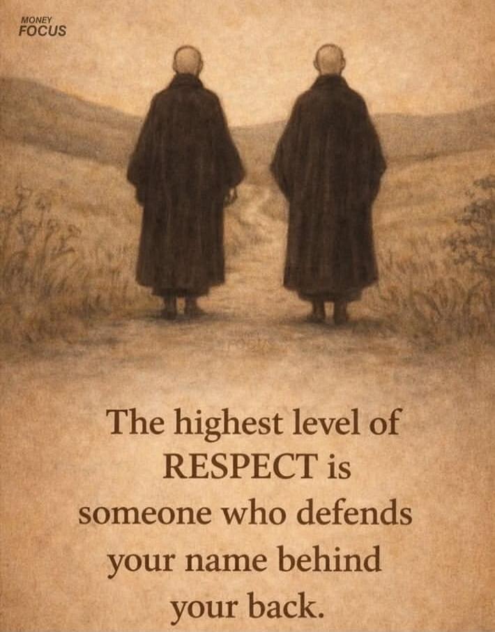 The highest level of RESPECT is someone who defends your name behind your back.