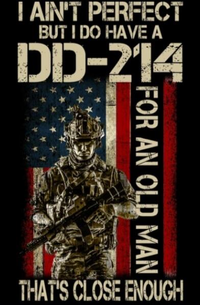 I AIN'T PERFECT BUT I DO HAVE A DD-214 FOR AN OLD MAN THAT'S CLOSE ENOUGH