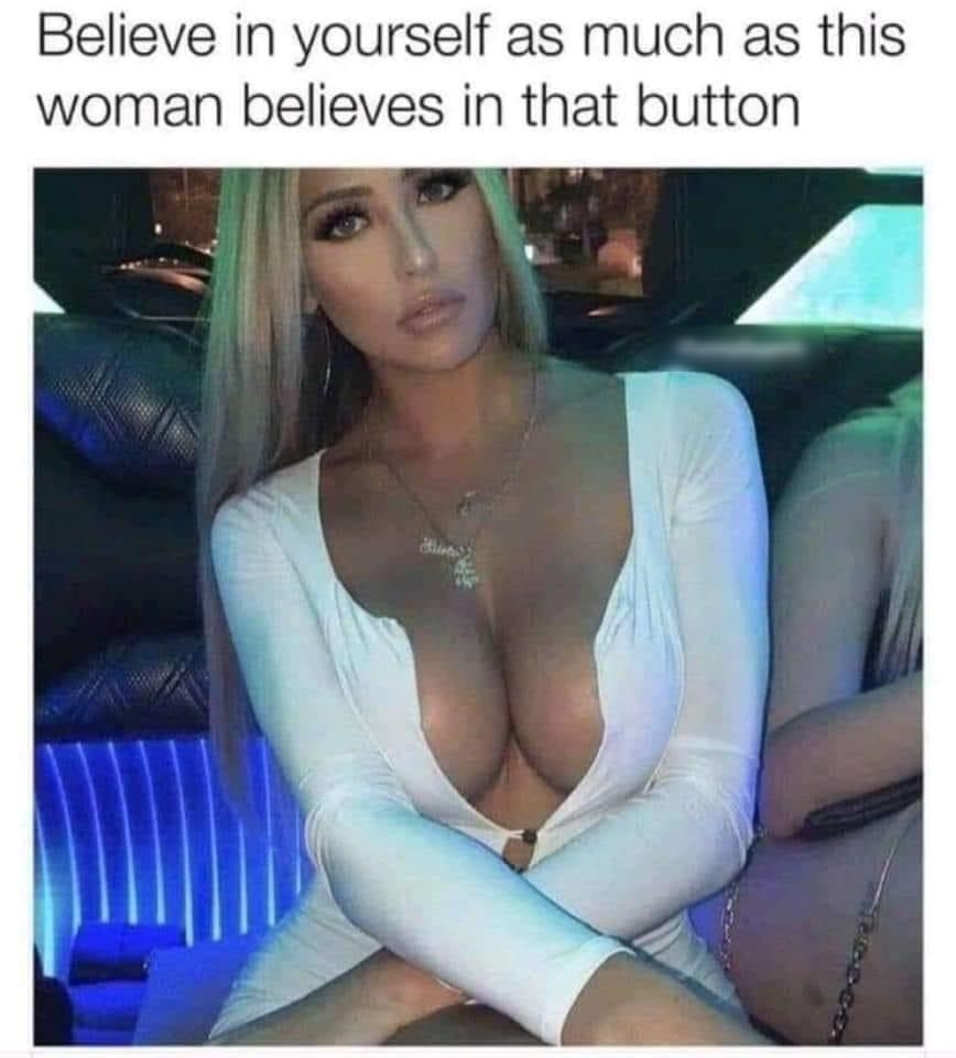 Believe in yourself as much as this woman believes in that button v