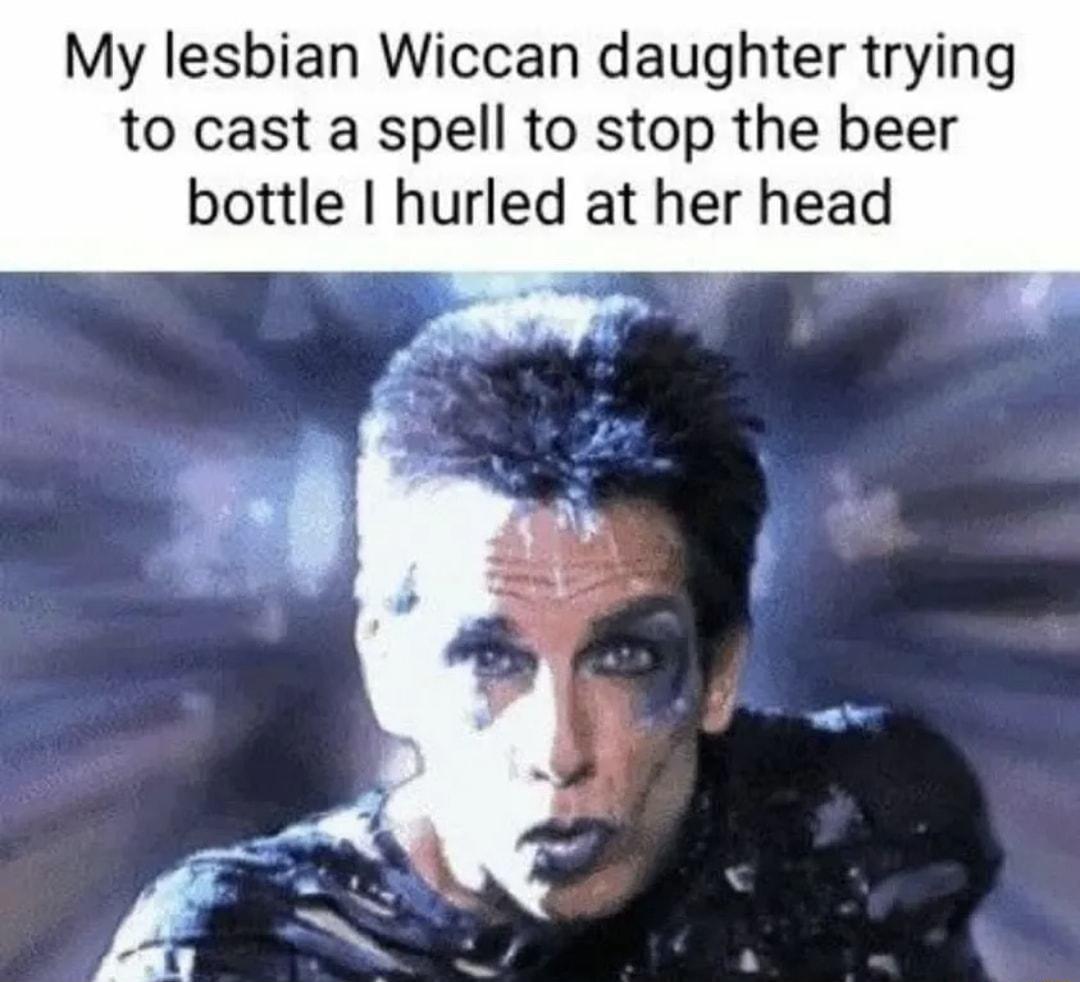 My lesbian Wiccan daughter trying to cast a spell to stop the beer bottle hurled at her head