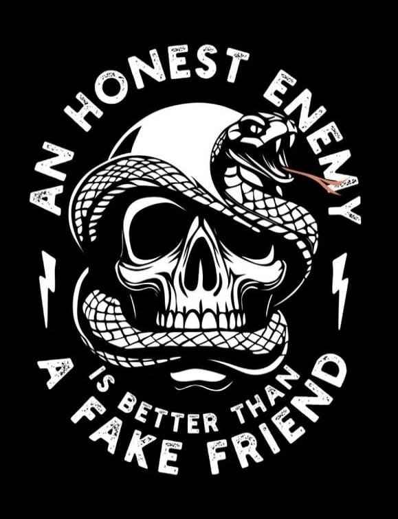 AN HONEST ENEMY IS BETTER THAN A FAKE FRIEND