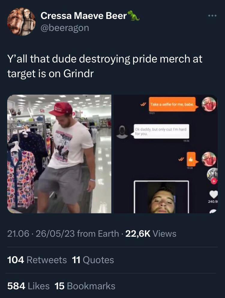 a Cressa Maeve Beer s GLEEIEEGH Yall that dude destroying pride merch at target is on Grindr 2106 260523 from Earth 226K Views 104 Retweets 11 Quotes L3 EARUER LI GIET S