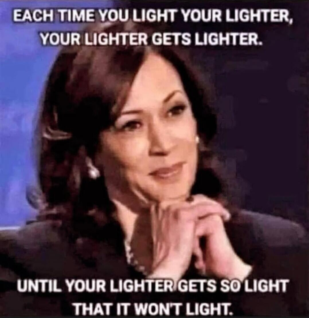 EACH TIME YOU LIGHT YOUR LIGHTER, YOUR LIGHTER GETS LIGHTER. UNTIL YOUR LIGHTER GETS SO LIGHT THAT IT WON'T LIGHT.