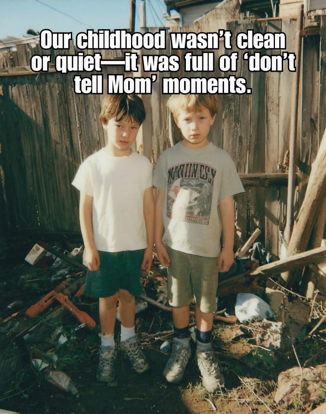 Our childhood wasn’t clean or quiet—it was full of ‘don’t tell Mom’ moments.