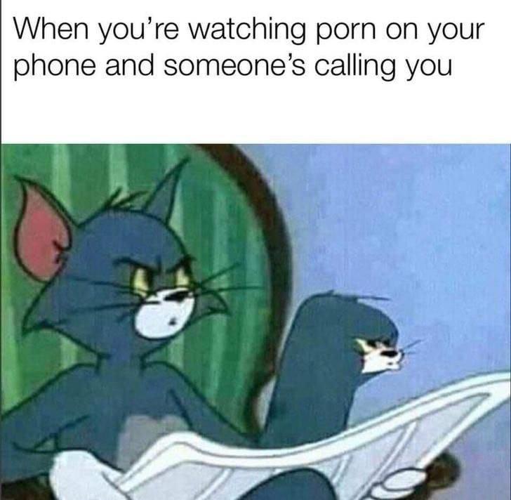 When youre watching porn on your phone and someones calling you