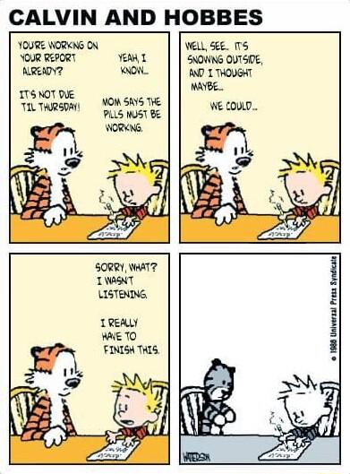 CALVIN AND HOBBES YOURE WORKNG ON VELL SE 5 YOUR REPORT YEM T SNOWNG OUTSIDE ARERDY N D T THOUGHT 175 NOT DUE Lo NOWSHYS THE TR JEH SRS
