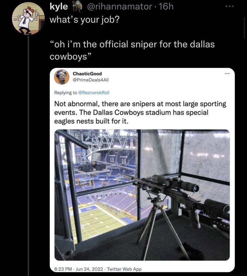 REIED tor 16 whats your job oh im the official sniper for the dallas cowboys porting