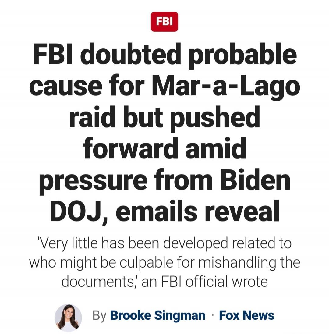 FBI doubted probable cause for Mar-a-Lago raid but pushed forward amid pressure from Biden DOJ, emails reveal 'Very little has been developed related to who might be culpable for mishandling the documents,' an FBI official wrote