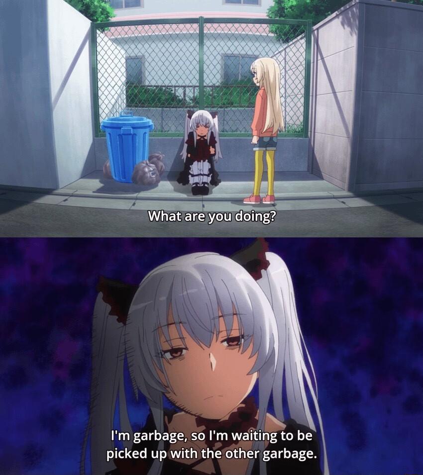 What are youdoing Im garbage 5o Im waiting to be picked up with the other garbage