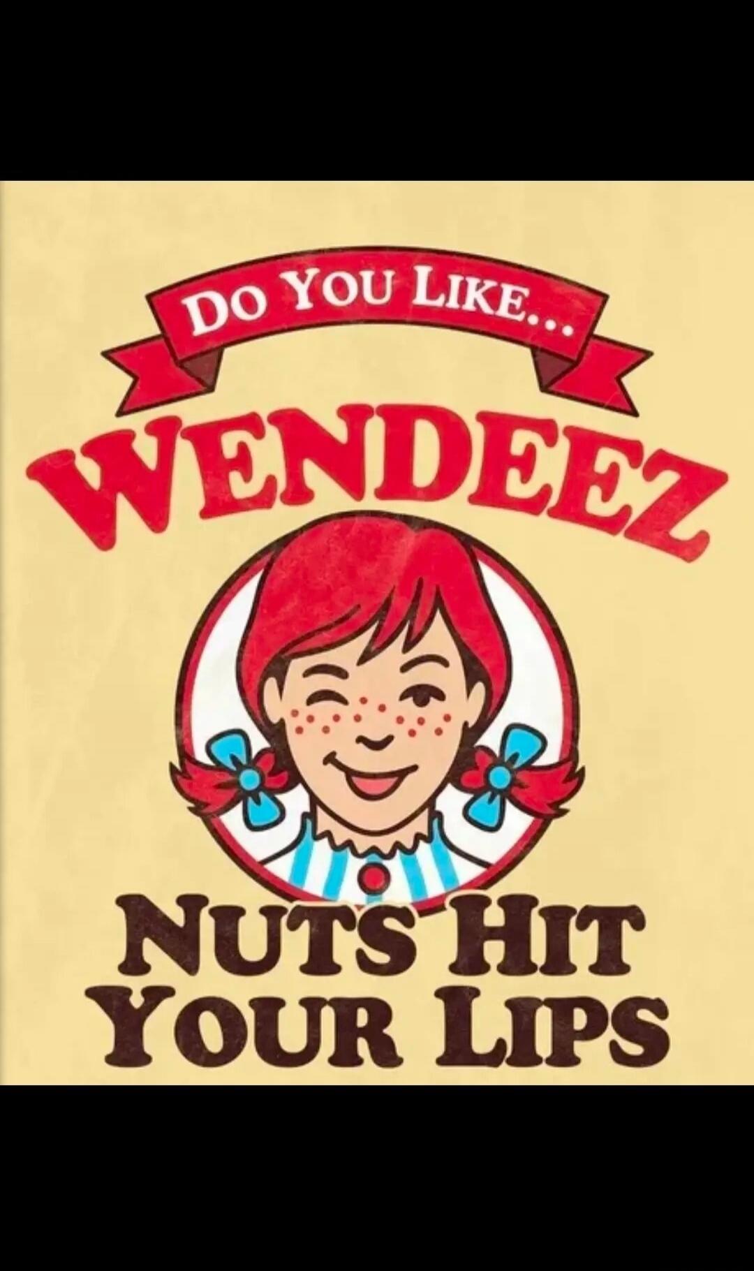 DO YOU LIKE... WENDEEZ NUTS HIT YOUR LIPS