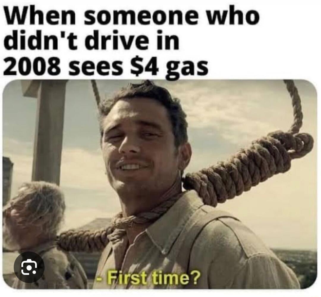 When someone who didn't drive in 2008 sees $4 gas - First time?