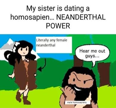My sister is dating a homosapien NEANDERTHAL Hear me out quys