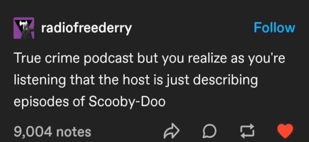 W radiofreederry Follow True crime podcast but you realize as youre SEQILTRGEIR GRS SRV e R eI episodes of Scooby Doo 9004 notes Q ol 1 J