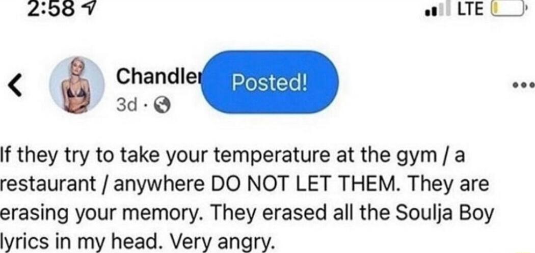 2989 W LTEL Chandler ted oG If they try to take your temperature at the gym a restaurant anywhere DO NOT LET THEM They are erasing your memory They erased all the Soulja Boy lyrics in my head Very angry