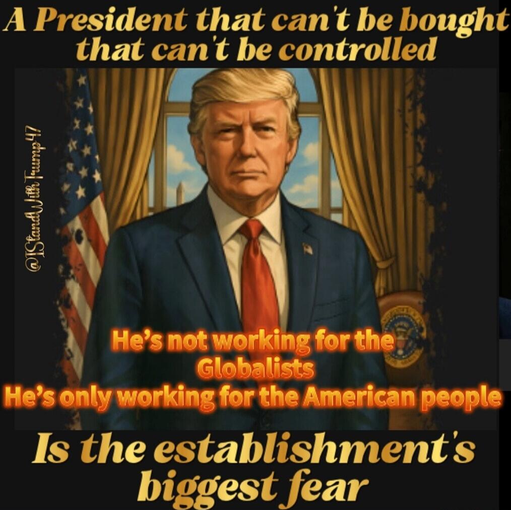 A President that can't be bought, that can't be controlled. He's not working for the Globalists. He's only working for the American people. Is the establishment's biggest fear. @IStandWithTrump47