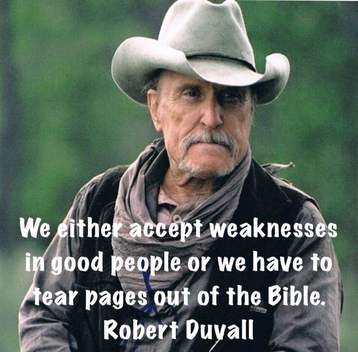 We either accept weaknesses in good people or we have to tear pages out of the Bible. Robert Duvall