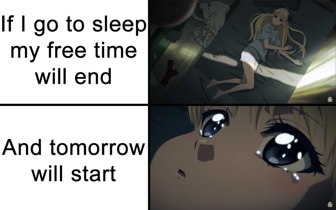 If I go to sleep my free time will end And tomorrow will start