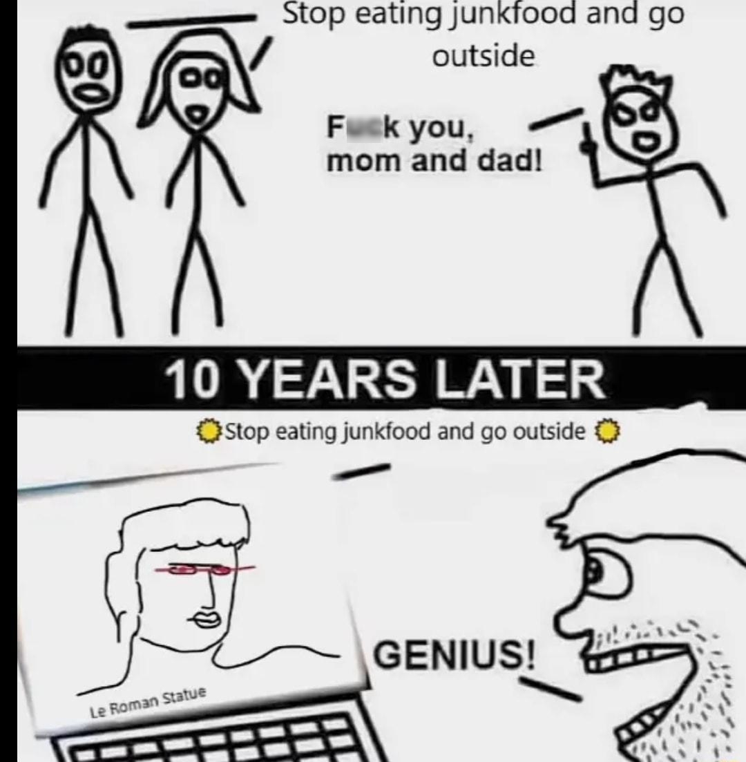 SLOP ating junkfood and go outside Fuckyou mom and dad op eating junkfood and go outside GENIUS S