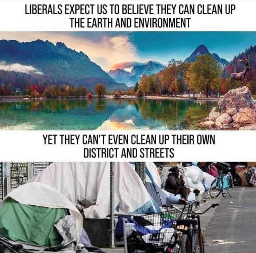LIBERALS EXPECT US T0 BELIEVE THEY CAN CLEAN UP THE EARTH AND ENVIRONMENT YETTHEY CANT EVEN CLEAN UP THER OWN DISTRICT AND STREETS 148 B
