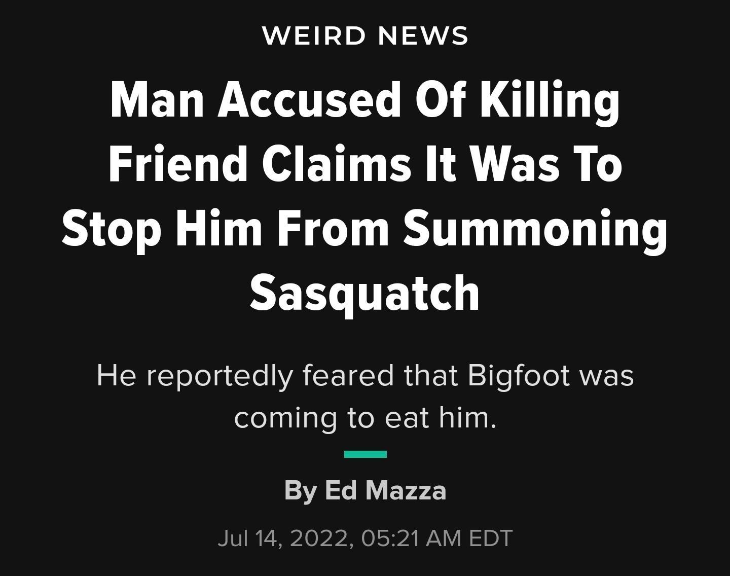 WEIRD NEWS EL W L Ko T L CHWET A ERR Stop Him From Summoning FERCITEL He reportedly feared that Bigfoot was coming to eat him By Ed Mazza Jul 14 2022 0521 AM ED