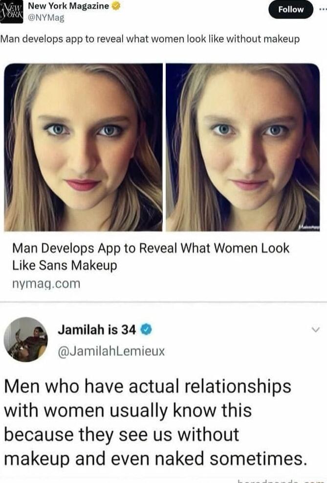 New York Magazine Follow NYMag Man develops app to reveal what women look like without makeup Y Y Man Develops App to Reveal What Women Look Like Sans Makeup nymagcom Jamilah is 34 JamilahLemieux Men who have actual relationships with women usually know this because they see us without makeup and even naked sometimes