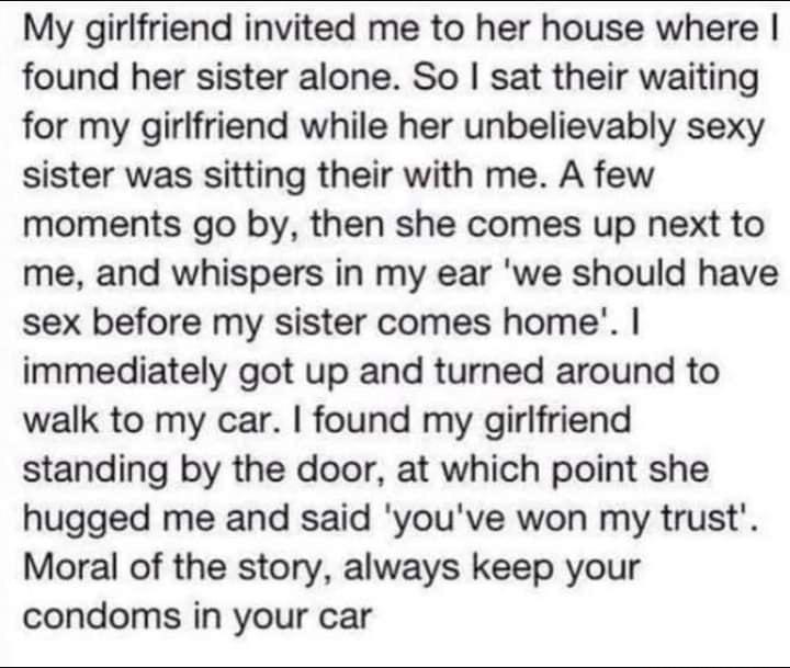 My girlfriend invited me to her house where found her sister alone So sat their waiting for my girlfriend while her unbelievably sexy sister was sitting their with me A few moments go by then she comes up next to me and whispers in my ear we should have sex before my sister comes home immediately got up and turned around to walk to my car found my girlfriend standing by the door at which point she