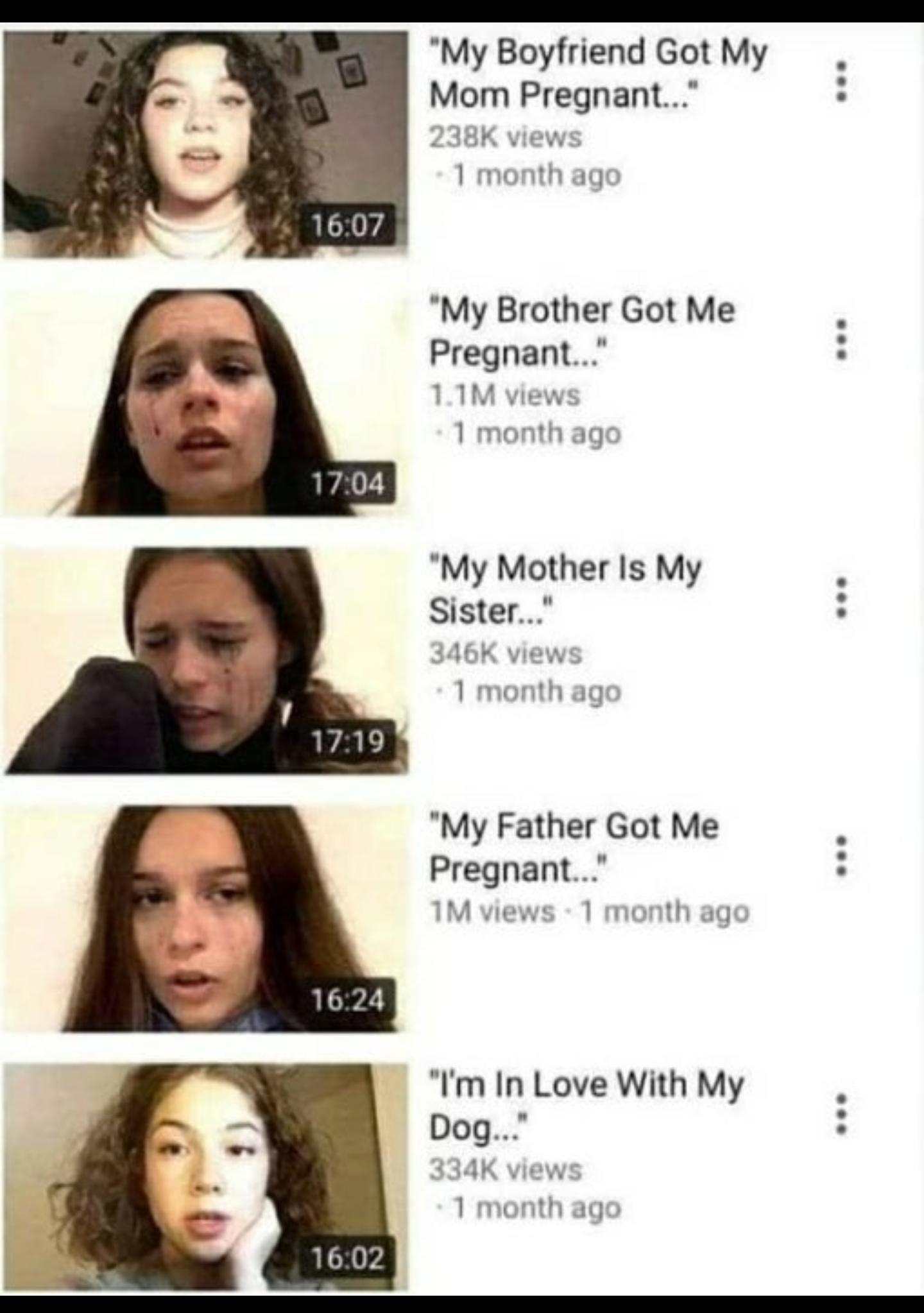 My Boyfriend Got My Mom Pregnant 238K views 1 month ago My Brother Got Me Pregnant 1TM views 1 month ago My Mother Is My Sister 346K view 1 month ago My Father Got Me Pregnant 1M views 1 month ago Im In Love With My Dog 334K views 1 month ago
