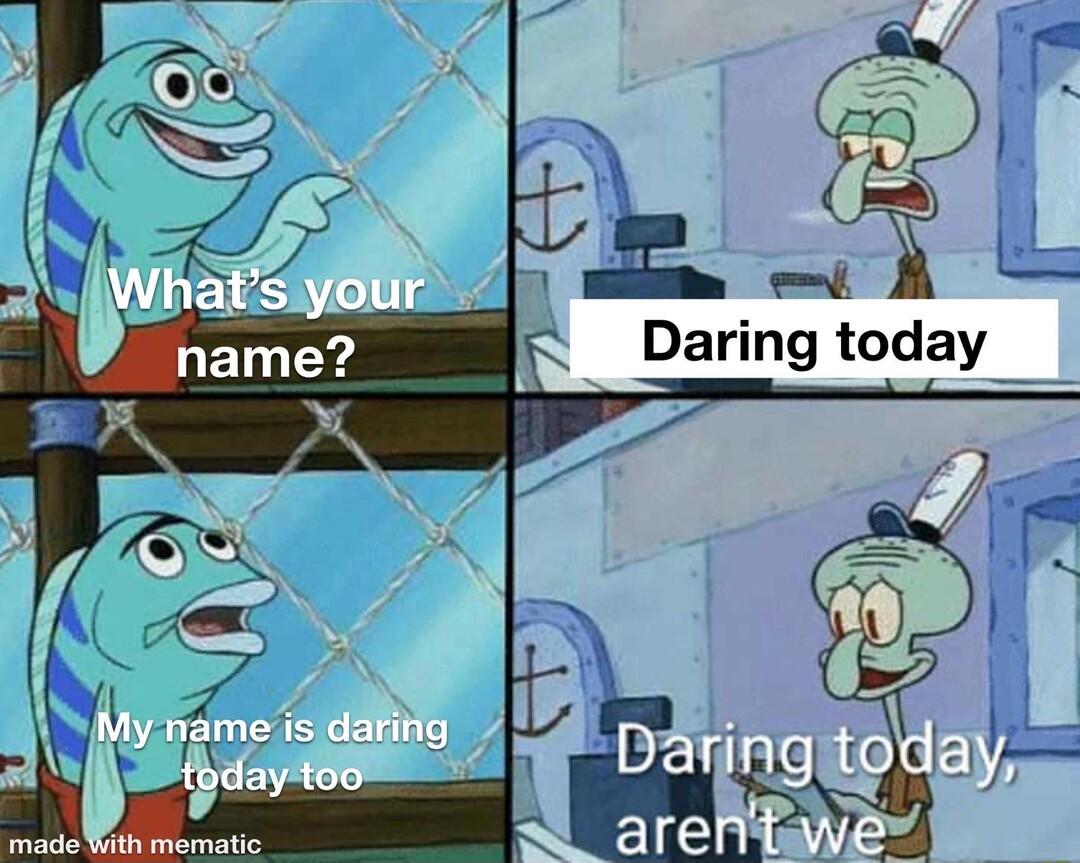 t Daring today