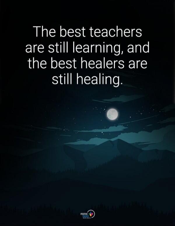 The best teachers are still learning, and the best healers are still healing.