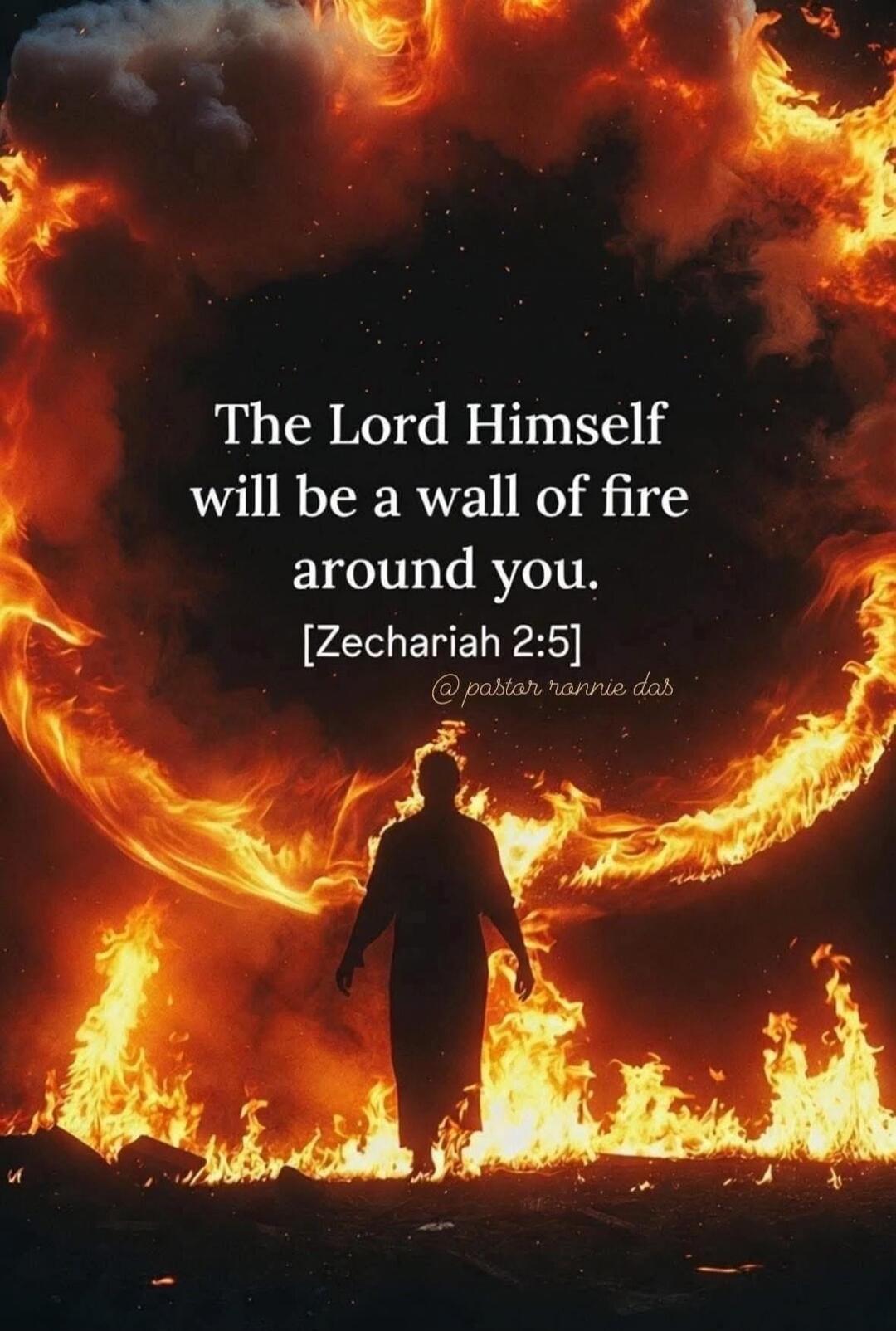 The Lord Himself will be a wall of fire around you. Zechariah 2:5 @pastor ronnie das