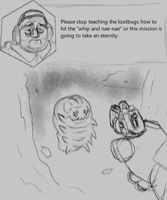 Please stop teaching the lootbugs how to it the whip and nae nae or this mission s going to take an eternity