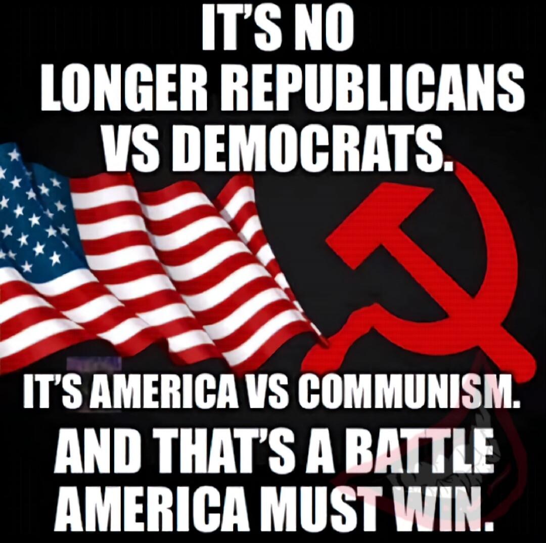 IT'S NO LONGER REPUBLICANS VS DEMOCRATS. IT'S AMERICA VS COMMUNISM. AND THAT'S A BATTLE AMERICA MUST WIN.