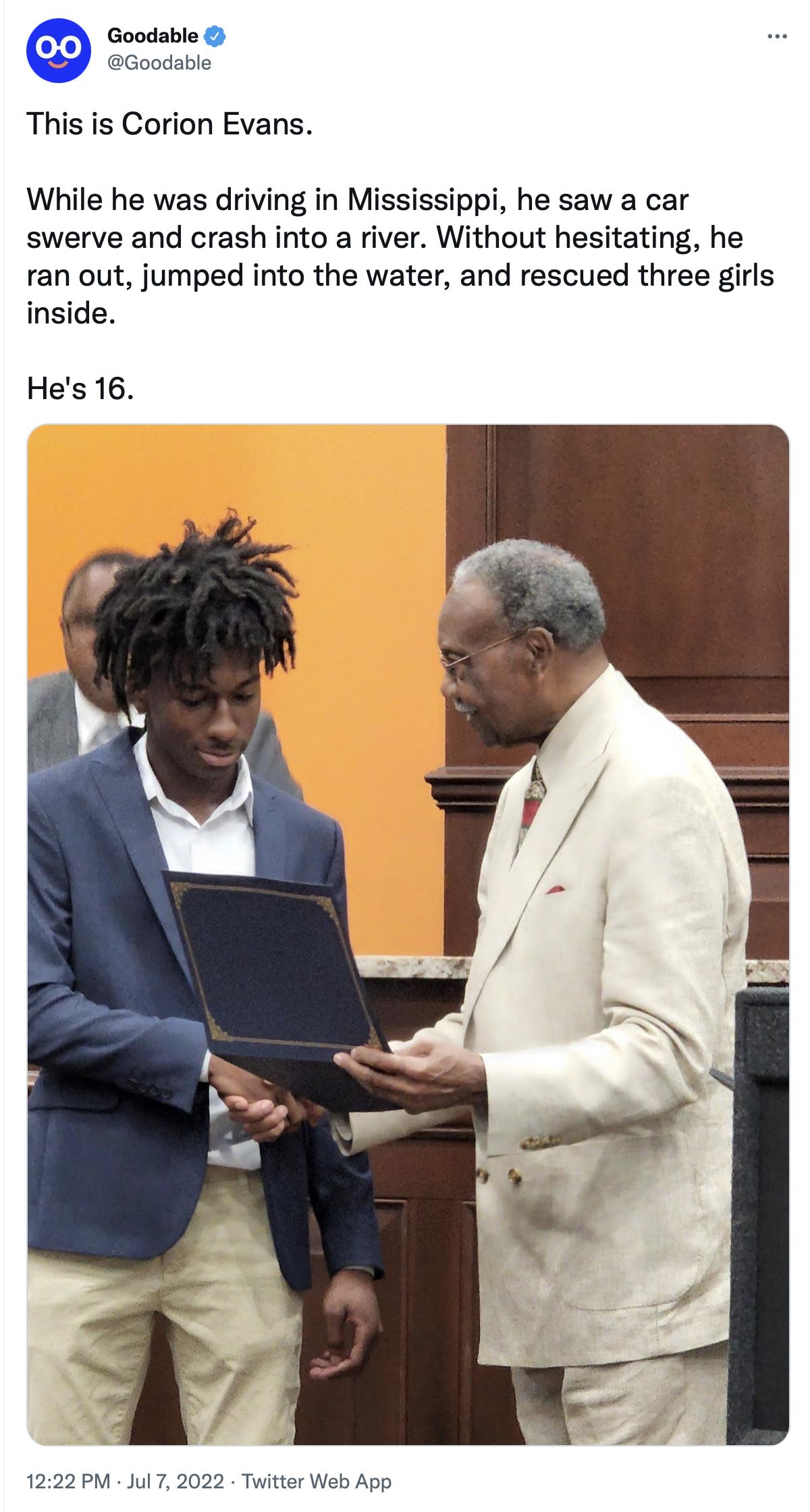 Goodable This is Corion Evans While he was driving in Mississippi he saw a car swerve and crash into a river Without hesitating he ran out jumped into the water and rescued three girls inside Hes 16 1222 PM Jul7 2022 Twitter Web App